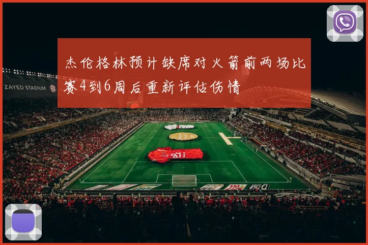 杰伦格林预计缺席对火箭前两场比赛4到6周后重新评估伤情