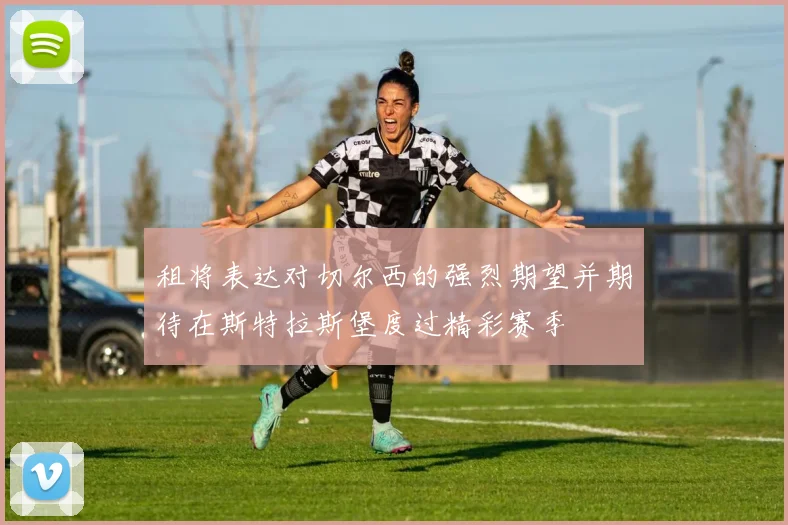 租将表达对切尔西的强烈期望并期待在斯特拉斯堡度过精彩赛季